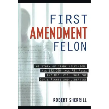 First Amendment Felon: The Story of Frank Wilkinson, His 132,000 Page FBI File and His Epic Fight for Civil Rights and Liberties