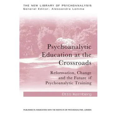 Psychoanalytic Education at the Crossroads: Reformation, Change and the Future of Psychoanalytic Training