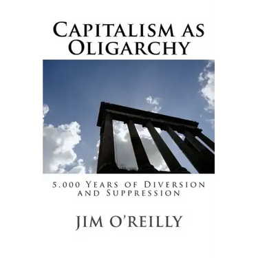 Capitalism as Oligarchy: 5,000 years of diversion and suppression