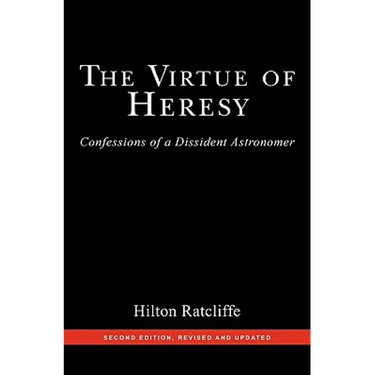 The Virtue of Heresy: Confessions of a Dissident Astronomer, Second Edition, Revised and Updated
