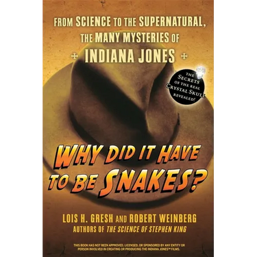Why Did It Have to Be Snakes: From Science to the Supernatural, the Many Mysteries of Indiana Jones