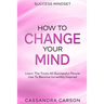 Success Mindset - How To Change Your Mind: Learn The Tricks All Successful People Use To Become Incredibly Inspired