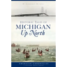 Historic Tales of Michigan Up North