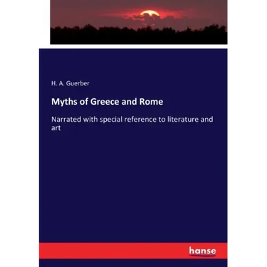 Myths of Greece and Rome: Narrated with special reference to literature and art
