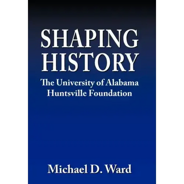 Shaping History: The University of Alabama Hunstville Foundation