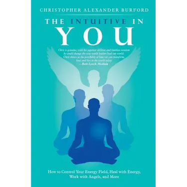 The Intuitive in You: How to Control Your Energy Field, Heal with Energy, Work with Angels, and More