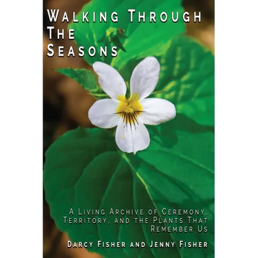 Walking Through The Seasons: A Living Archive of Ceremony, Territory, and The Plants That Remember US