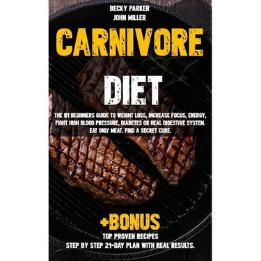 Carnivore diet: The #1 Beginners Guide to Weight loss, Increase Focus, Energy, Fight High Blood Pressure, Diabetes or Heal Digestive S