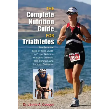 Complete Nutrition Guide for Triathletes: The Essential Step-By-Step Guide To Proper Nutrition For Sprint, Olympic, Half Ironman, And Ironman Distance