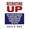 Recruiting Up: How I Recruited Hundreds of Professionals in my Network Marketing Business and How You Can, Too