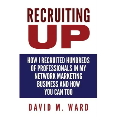 Recruiting Up: How I Recruited Hundreds of Professionals in my Network Marketing Business and How You Can, Too