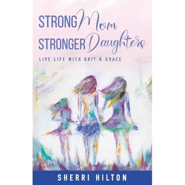Strong Mom Stronger Daughters: Live Life with Grit & Grace