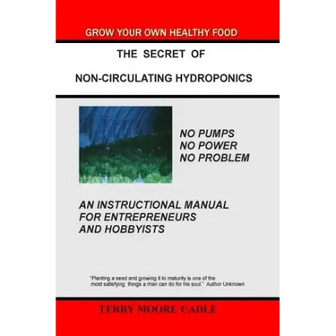 The Secret of Non-Circulating Hydroponics: An Instructional Manual for Entrepreneurs and Hobbyists