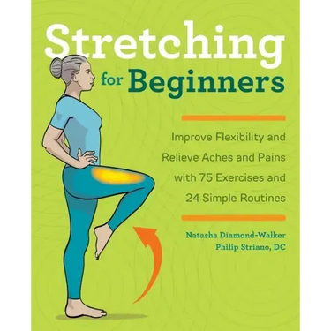Stretching for Beginners: Improve Flexibility and Relieve Aches and Pains with 100 Exercises and 25 Simple Routines