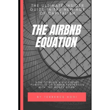 The Airbnb Equation: The Ultimate Guide to Building a Six Figures Portfolio of Airbnb Properties with No Money Down