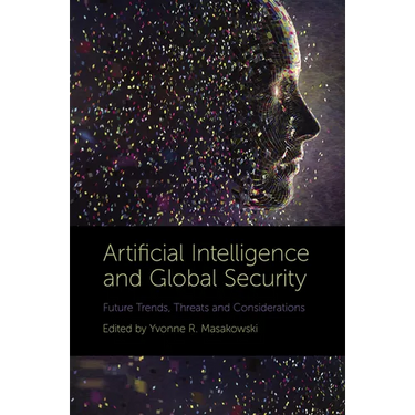 Artificial Intelligence and Global Security: Future Trends, Threats and Considerations
