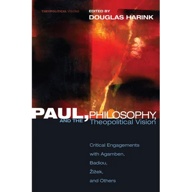 Paul, Philosophy, and the Theopolitical Vision: Critical Engagements with Agamben, Badiou, Zizek, and Others
