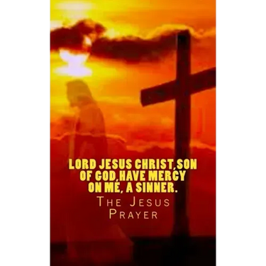 Lord Jesus Christ, Son of God, have mercy on me, a sinner.: The Jesus Prayer