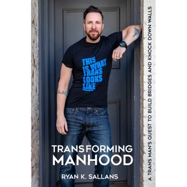 Transforming Manhood: A trans man's quest to build bridges and knock down walls