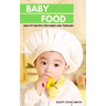 Baby Food: Healthy Recipes for Babies and Toddlers