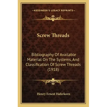 Screw Threads: Bibliography of Available Material on the Systems, and Classification of Screw Threads (1918)