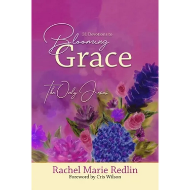 Blooming Grace: 31 Devotions to Blooming Grace with The Only Jesus