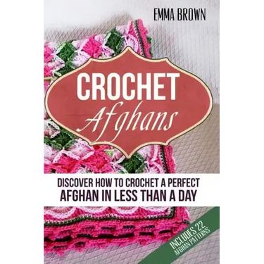 Crochet Afghans: Discover How to Crochet a Perfect Afghan in Less Than a Day