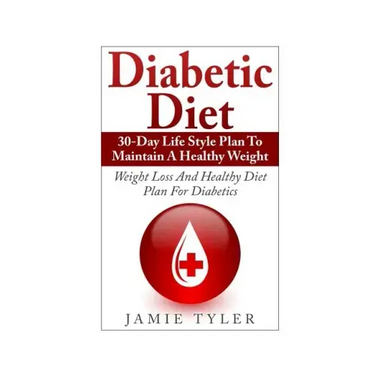 Diabetic Diet: 30-Day Lifestyle Plan To Maintain A Healthy Weight: Weight Loss and Healthy Diet Plan For Diabetics