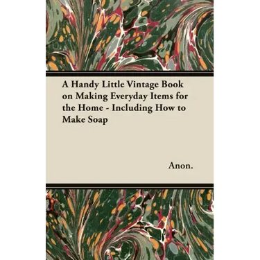 A Handy Little Vintage Book on Making Everyday Items for the Home - Including How to Make Soap
