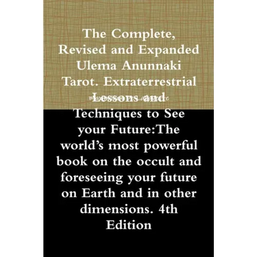 The Complete, Revised and Expanded Ulema Anunnaki Tarot. Extraterrestrial Lessons and Techniques to See your Future: The world's most powerful book on