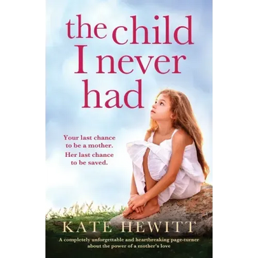 The Child I Never Had: A completely unforgettable and heartbreaking page-turner about the power of a mother's love