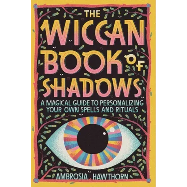 The Wiccan Book of Shadows: A Magical Guide to Personalizing Your Own Spells and Rituals