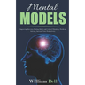 Mental Models: Improving Decision Making Skills and Critical Thinking, Problems Solving, Increase Your Productivity.