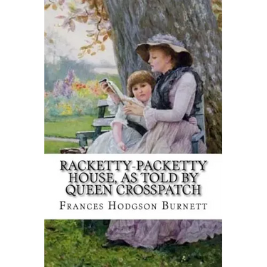 Racketty-Packetty House, as Told by Queen Crosspatch Frances Hodgson Burnett