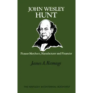 John Wesley Hunt: Pioneer Merchant, Manufacturer and Financier