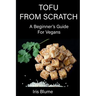 Tofu From Scratch: A Beginner's Guide For Vegans