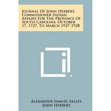 Journal Of John Herbert, Commissioner Indian Affairs For The Province Of South Carolina, October 17, 1727, To March 1927-1928