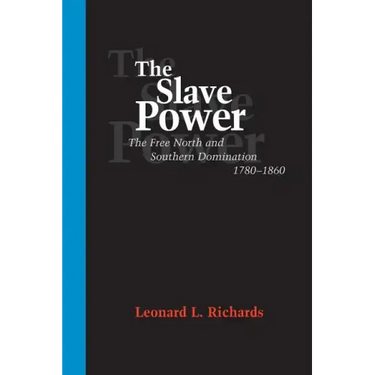 The Slave Power: The Free North and Southern Domination, 1780--1860
