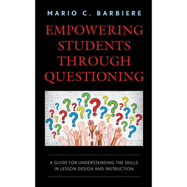 Empowering Students Through Questioning: A Guide for Understanding the Skills in Lesson Design and Instruction