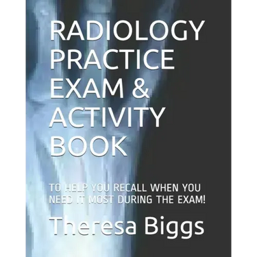 Radiology Practice Exam & Activity Book: To Help You Recall When You Need It Most During the Exam!
