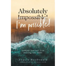 Absolutely I'm Possible!: Lessons Learned from Defying the Odds