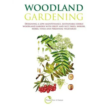 Woodland Gardening: Designing a low-maintenance, sustainable edible woodland garden