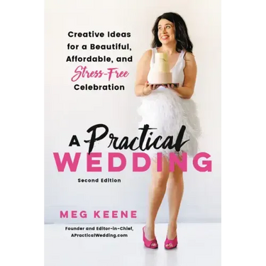 A Practical Wedding: Creative Ideas for a Beautiful, Affordable, and Stress-Free Celebration