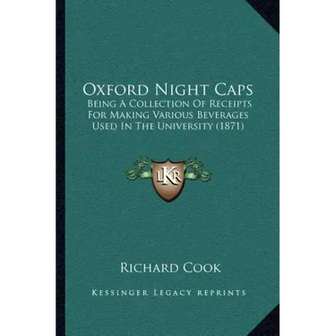 Oxford Night Caps: Being a Collection of Receipts for Making Various Beverages Used in the University (1871)