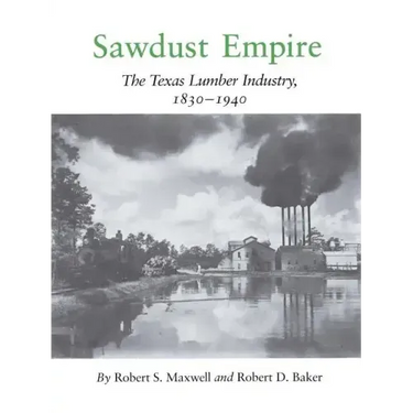 Sawdust Empire: The Texas Lumber Industry, 1830-1940