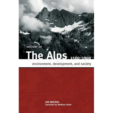 History of the Alps, 1500 - 1900: Environment, Development, and Society
