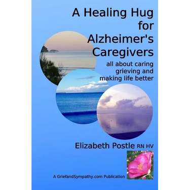 A Healing Hug for Alzheimer's Caregivers: : All About Caring, Grieving and Making Life Better