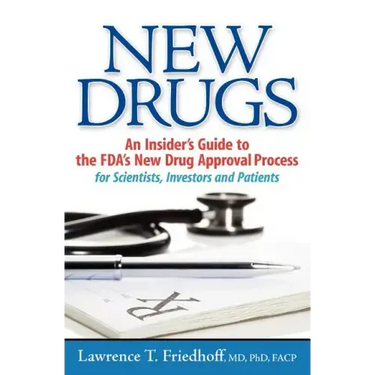 New Drugs: An Insider's Guide to the FDA's New Drug Approval Process for Scientists, Investors and Patients