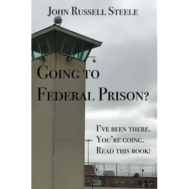 Going To Federal Prison?: I've Been There. You're Going. Read This Book!