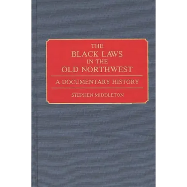 The Black Laws in the Old Northwest: A Documentary History